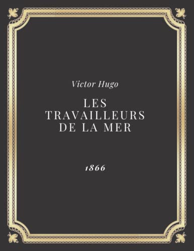Les Travailleurs de la mer | Victor Hugo: Texte intégral (Annoté d'une biographie)